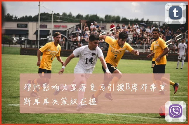 穆帅影响力显著皇马引援B席邓弗里斯库库决策权在握